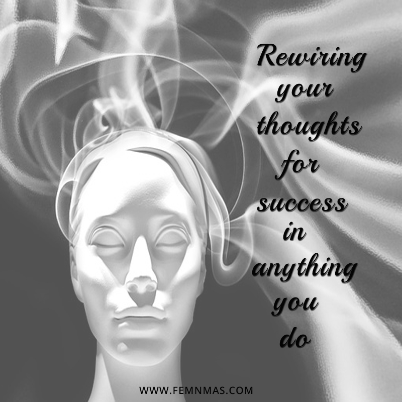 Rewiring your thoughts for success in anything you do