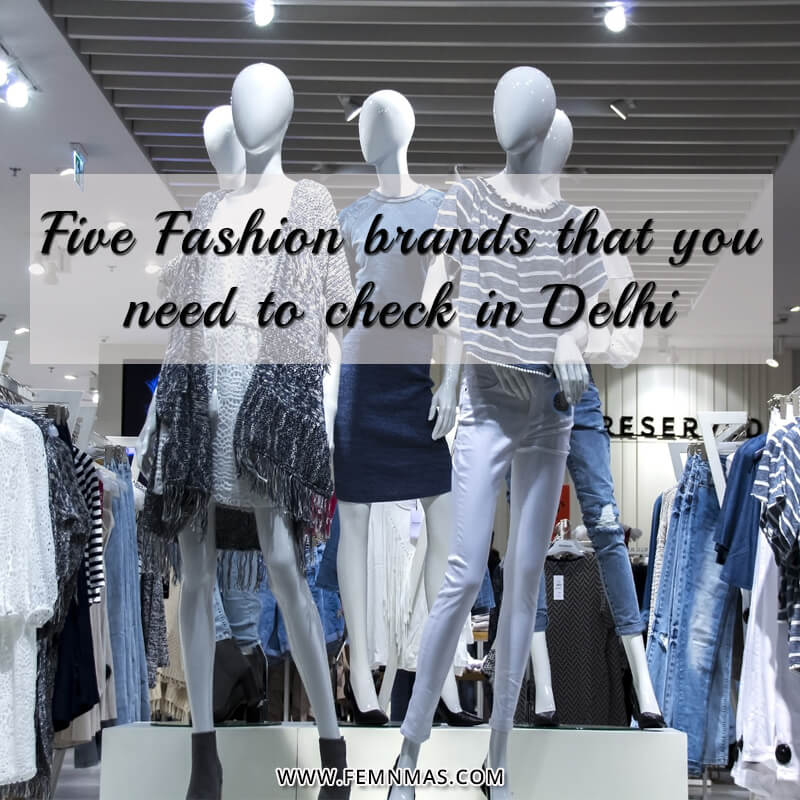 Five Fashion Brands that you need you to check out in Delhi